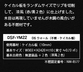 ケイカル板をランダムサイズでリブを切削して、漆調（赤/黒２色）に仕上げました。木目は再現していませんが木調の風合いがある不燃材です。